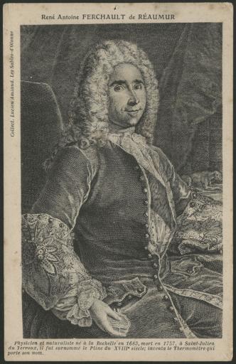 René Antoine Ferchault de Réaumur : physicien et naturaliste né à La Rochelle en 1683, mort en 1757, à Saint-Julien-du-Terroux, il fut surnommé le Pline du XVIIIe s. et inventa le thermomètre qui porte son nom.